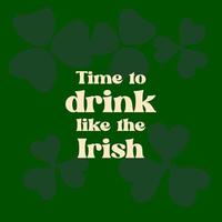 Time to drink like the Irish text on green background with leaf clover for St.Patrick holiday vector