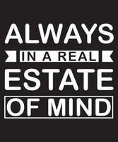 Always In A Real Estate Of Mind T-Shirt Design vector