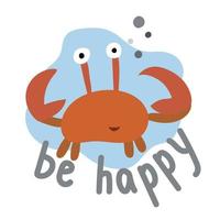 Happy crab with claws up, be happy text in flat style. Simple marine, underwater character on white background, clipart vector