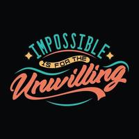 This motivational t-shirt design features the quote impossible for the unwilling in a bold and impactful typography vector