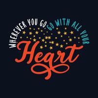 This t-shirt design features an inspiring quote, Wherever you go, go with your heart, written in a beautiful and stylish typography vector