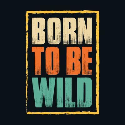 A vintage typography t shirt design with the inspiring quote Born to be Wild. Perfect for adventure seekers and those who love a bit of a wild side