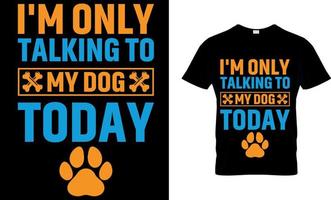 Dog lover vector and graphics t shirt design. i'm only talking to my dog to day