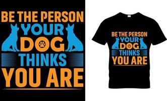 Dog lover vector and graphics t shirt design. be the person your dog.