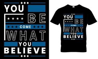 you be come what you believe minimal typography t shirt design vector