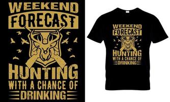 WEEKEND FORECAST HUNTING WITH A CHANCE OF DRINKING CREATIVE T SHIRT DESIGN. vector