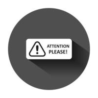 Attention please sign icon in flat style. Warning information vector illustration on black round background with long shadow. Exclamation business concept.