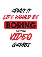 Admit it life would be boring without video games vector