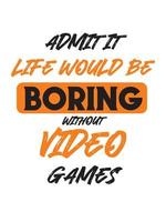 Admit it life would be boring without video games vector