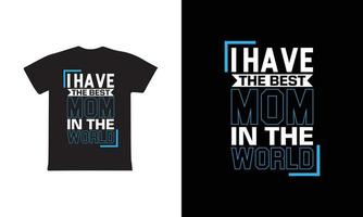I Have The Best Mom In The World. Mothers day t shirt design best selling t-shirt design typography creative custom, t-shirt design vector