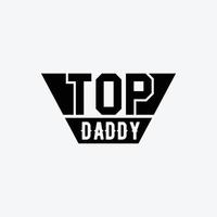 Top Daddy. Typography vector father's quote t-shirt design