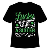 Lucky to be a sister St Patrick's Day Shirt Print Template, Lucky Charms, Irish, everyone has a little luck Typography Design vector