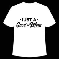 just a good mom Mother's day shirt print template,  typography design for mom mommy mama daughter grandma girl women aunt mom life child best mom adorable shirt vector