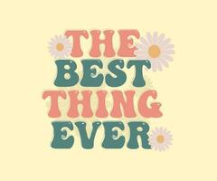 Retro groovy the best thing ever slogan print daisy flowers illustration for graphic tee t shirt, streetwear or sticker poster - Vector