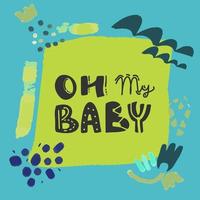 oh My Baby. Baby shower inscription for babies clothes and nursery decorations. Continuous line script cursive calligraphy text inscription for poster, card, invitation, t shirt, vector