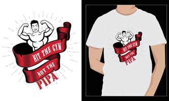 Gym Fitness t-shirts Design HIT THE GYM NOT THE PIPA vector