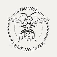 Funny emblem with comic wasp and sarcastic quote. Text Caution I have no filter. Positive cartoon character. Monochrome vector sketch illustration.