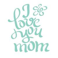 I love you mom. Handwritten lettering for greeting card or t-shirt. Vector calligraphy phrase