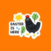 Easter is here. Quote with chicken. Holiday greeting stickers with plants and black chicken.Cute colorful symbol and element.Hand drawn Easter quote for baby with bunny ears. Vector illustration