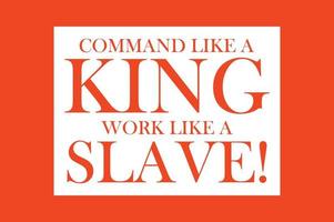 Command like a King, Work like a Slave vector