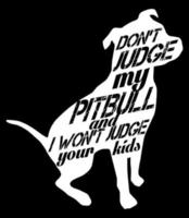 Don't Judge my Pitbull And I Won't Judge Your Kids. Pitbull quote design. vector