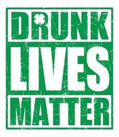 Drunk Lives Matter. St Patrick Day T-Shirt Design. vector