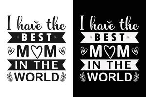 I have the best mom in the world typography t shirt and mom t shirt design vector