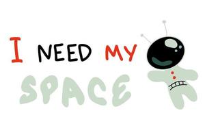 I NEED MY SPACE cosmonaut slogan print. Perfect for tee, stickers, cards. vector