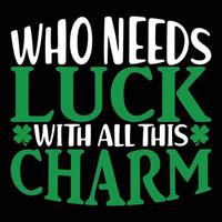 Who needs Luck with all this Charm SVG, Who needs Luck with all this Charm shirt, st patty's day, Funny svg, Saint patrick, Patricks day, Saint patrick's day,St patrick svg, St patrick's day svg vector