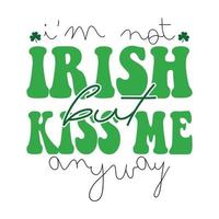 I'm not Irish but Kiss me anyway Svg, Irish SVG, Kiss Vector,  st patty's day, Funny svg, Saint patrick, Patricks day, Saint patrick's day,St patrick svg, St patrick's day svg vector