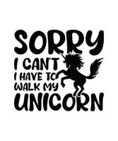 Sorry i can't i have to walk my unicorn tshirt design vector