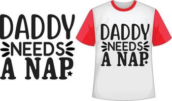 Daddy needs a nap svg t shirt design vector