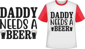 Daddy needs a beer svg t shirt design vector