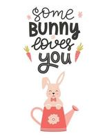 A greeting card with a cute rabbit sitting in a pink watering can. Hand lettering phrase - Some bunny loves you. Color flat cartoon vector illustration on white background