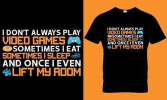 gaming typography t-shirt design with editable vector graphics. i don't always play video games sometimes i eat sometimes sleep and once i even lift my room.