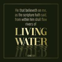 Bible quote from John, He that believeth on me, as the scripture hath said, out of his belly shall flow rivers of living water vector