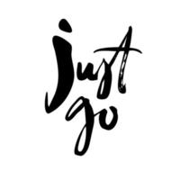 Just go. Hand drawn lettering.Vector calligraphy phrase vector