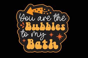 You Are the Bubbles to My Bath svg sticker design vector