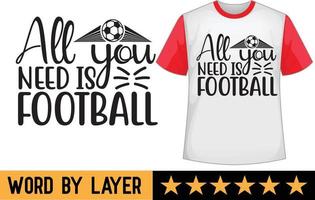 All you need is football svg t shirt design vector