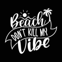 Beach don't kill my vibe Sunshine Sunrise Sunset Summer Vacation vector