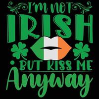 I am Not Irish But Kiss Me Anyway t-shirt design vector