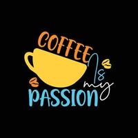 Coffee Is my Passion vector t-shirt design. Coffee t-shirt design. Can be used for Print mugs, sticker designs, greeting cards, posters, bags, and t-shirts