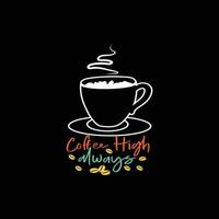 Coffee High Always  vector t-shirt design. Coffee t-shirt design. Can be used for Print mugs, sticker designs, greeting cards, posters, bags, and t-shirts