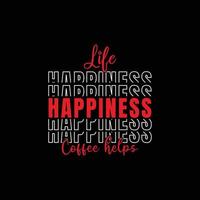 life happiness coffee helps vector t-shirt design. Coffee t-shirt design. Can be used for Print mugs, sticker designs, greeting cards, posters, bags, and t-shirts