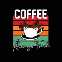 Coffee Always Fresh vector t-shirt design. Coffee t-shirt design. Can be used for Print mugs, sticker designs, greeting cards, posters, bags, and t-shirts