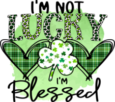I'm Not Lucky I'm Blessed St. Patrick's Day Sublimation Design, perfect on t shirts, mugs, signs, cards and much more png