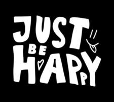 Just be happy motivational quote, t-shirt print template. Hand drawn lettering phrase. vector