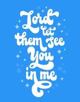 Calligraphy script lettering illustration with hand drawn Bible Christian church phrase - Lord, let them see you in me. Isolated colorful vector typography design element for any purposes