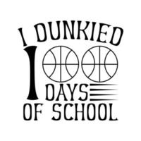 I Dunkied 100 days Of School typography Vector graphic T-Shirt