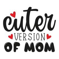 Cuter version of mom Mother's day shirt print template,  typography design for mom mommy mama daughter grandma girl women aunt mom life child best mom adorable shirt vector